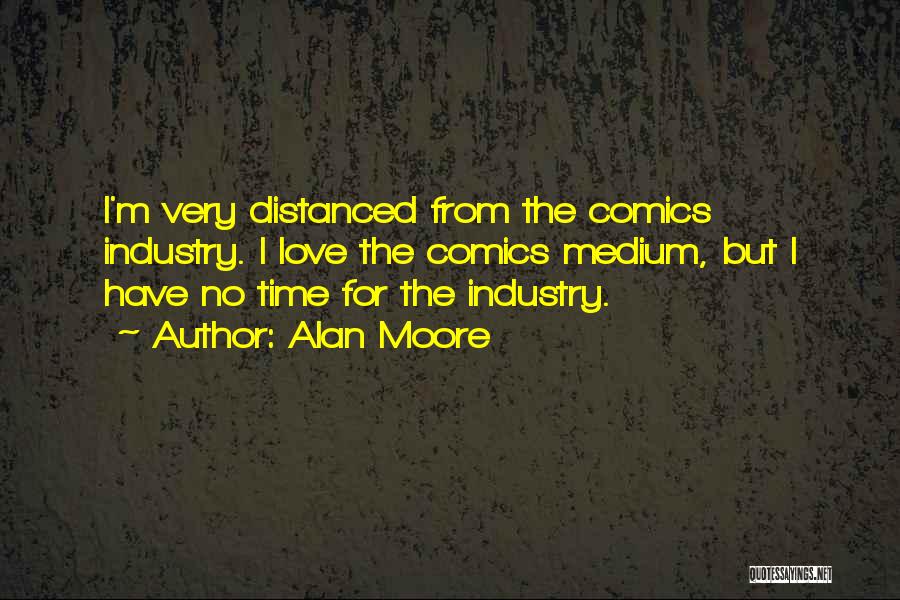 I Have No Time For Love Quotes By Alan Moore