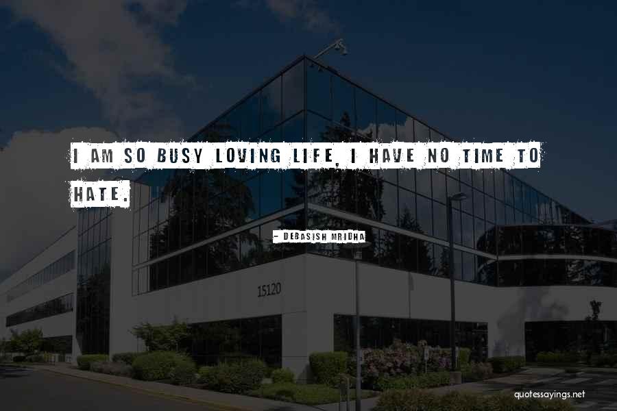 I Have No Time To Hate Quotes By Debasish Mridha I Have No Time To Hate Quotes By Debasish Mridha
