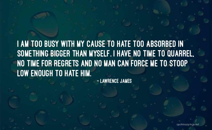 I Have No Time To Hate Quotes By Lawrence James I Have No Time To Hate Quotes By Lawrence James