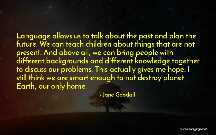 I Have Noone To Talk To About My Problems Quotes By Jane Goodall I Have Noone To Talk To About My Problems Quotes By Jane Goodall