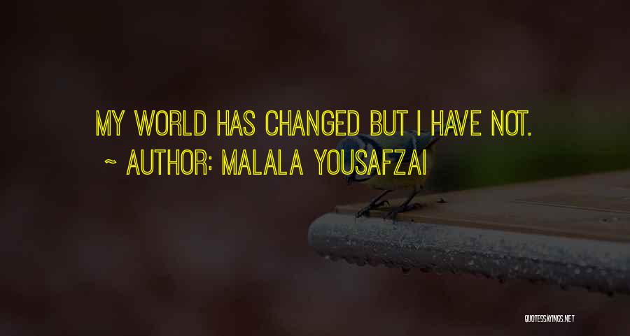 I Have Not Changed Quotes By Malala Yousafzai