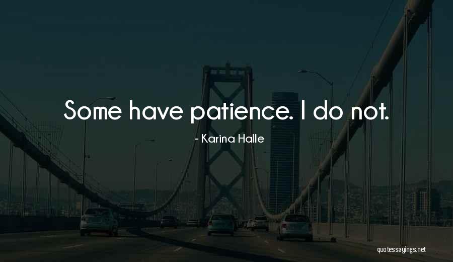 I Have Not Patience Quotes By Karina Halle