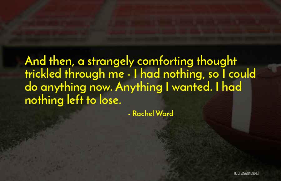 I Have Nothing Left To Lose Quotes By Rachel Ward