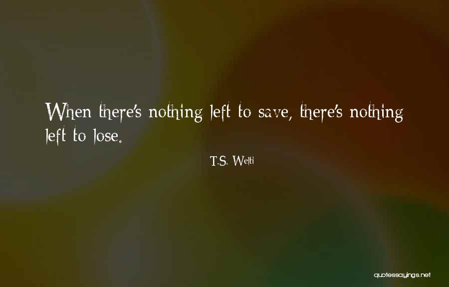 I Have Nothing Left To Lose Quotes By T.S. Welti