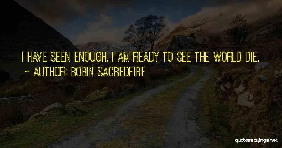 I Have Seen Enough Quotes By Robin Sacredfire