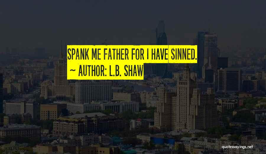 I Have Sinned Quotes By L.B. Shaw