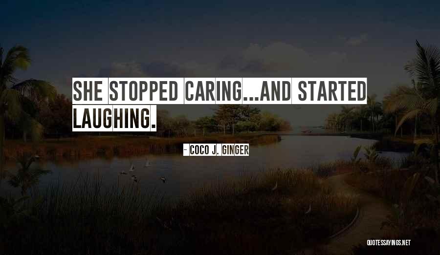 I Have Stopped Caring Quotes By Coco J. Ginger