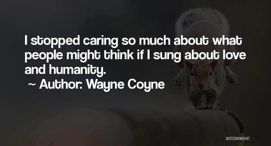 I Have Stopped Caring Quotes By Wayne Coyne