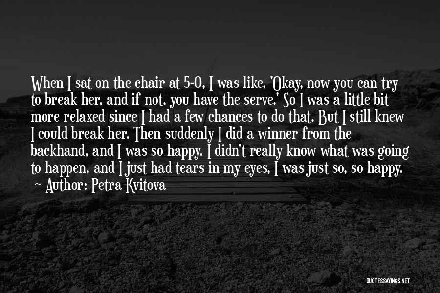 I Have Tears In My Eyes Quotes By Petra Kvitova