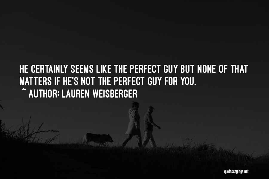 I Have The Perfect Guy Quotes By Lauren Weisberger