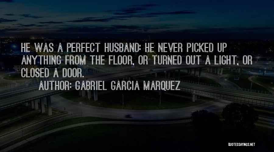 I Have The Perfect Husband Quotes By Gabriel Garcia Marquez