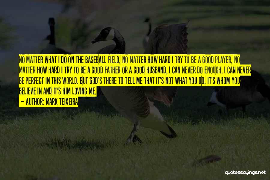 I Have The Perfect Husband Quotes By Mark Teixeira I Have The Perfect Husband Quotes By Mark Teixeira