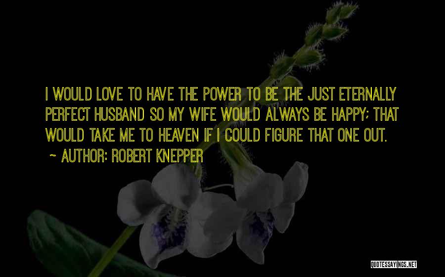 I Have The Perfect Husband Quotes By Robert Knepper I Have The Perfect Husband Quotes By Robert Knepper
