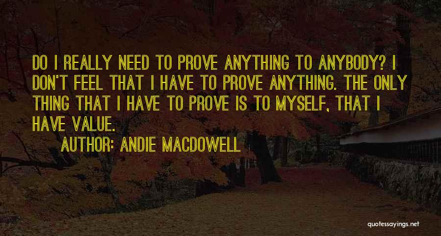 I Have To Prove Myself Quotes By Andie MacDowell