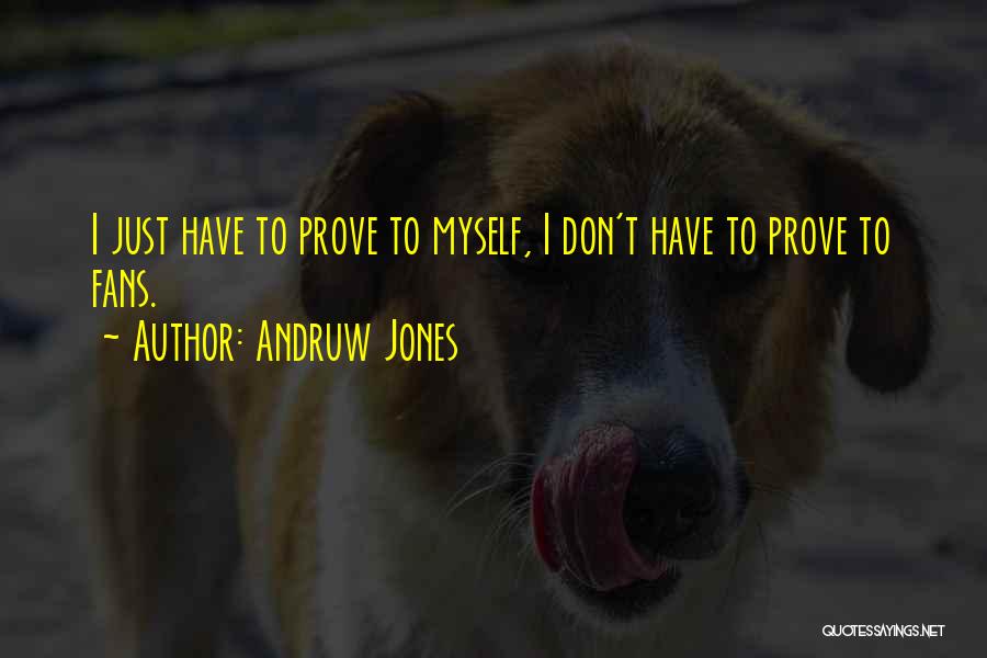 I Have To Prove Myself Quotes By Andruw Jones