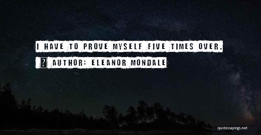 I Have To Prove Myself Quotes By Eleanor Mondale