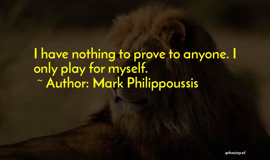 I Have To Prove Myself Quotes By Mark Philippoussis