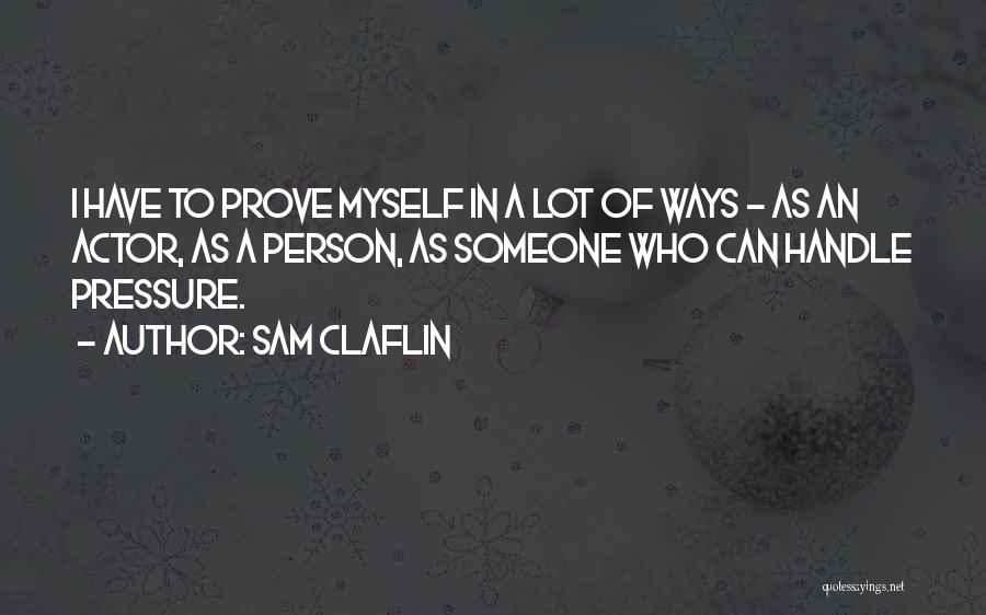 I Have To Prove Myself Quotes By Sam Claflin