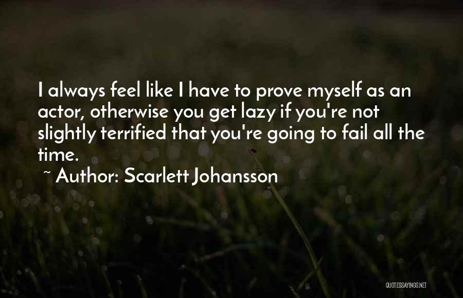 I Have To Prove Myself Quotes By Scarlett Johansson