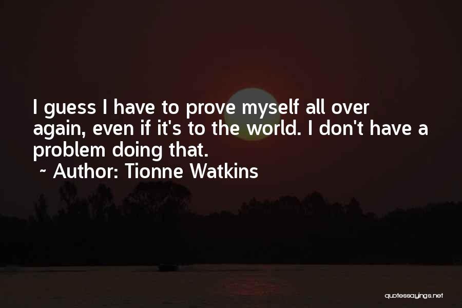 I Have To Prove Myself Quotes By Tionne Watkins