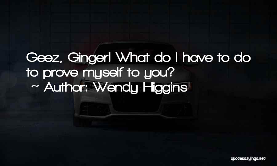 I Have To Prove Myself Quotes By Wendy Higgins