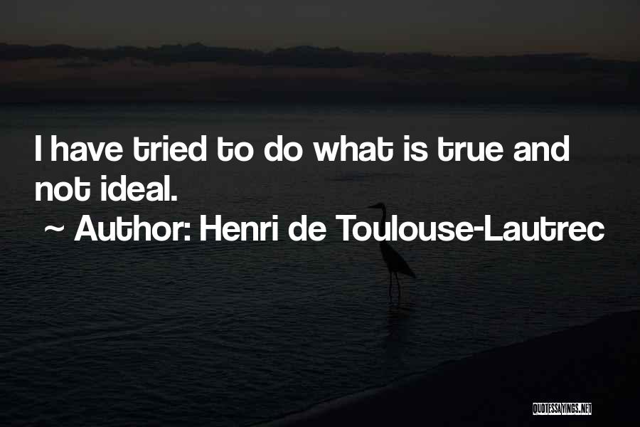 I Have Tried And Tried Quotes By Henri De Toulouse-Lautrec