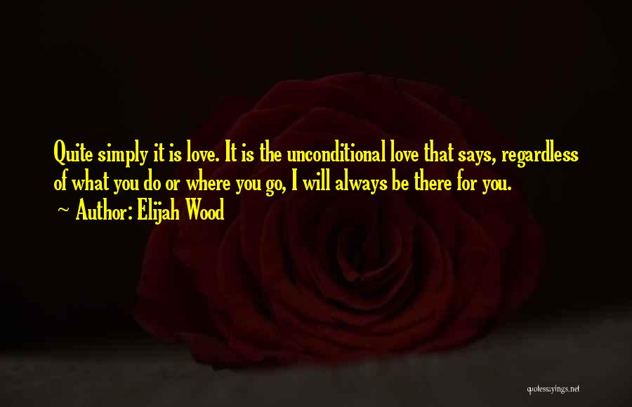 I Have Unconditional Love For You Quotes By Elijah Wood