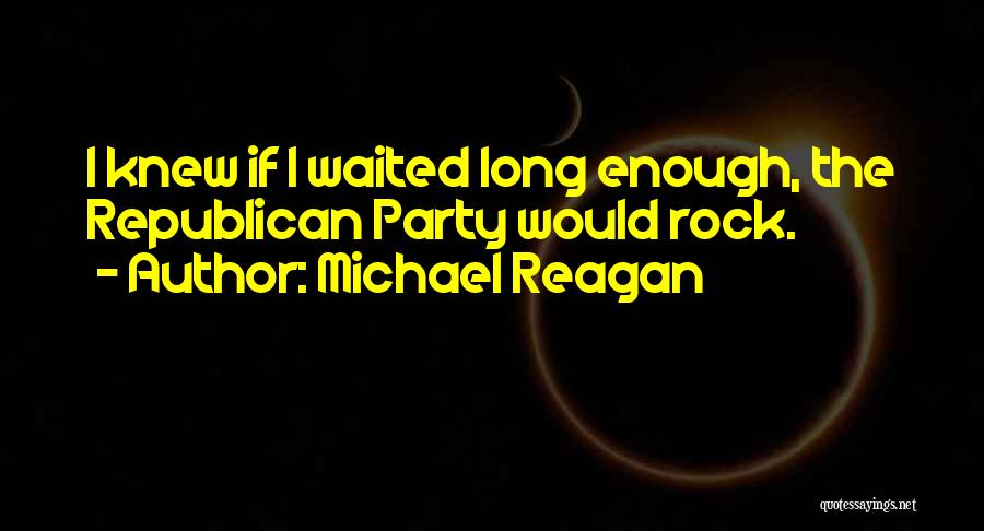 I Have Waited Long Enough Quotes By Michael Reagan