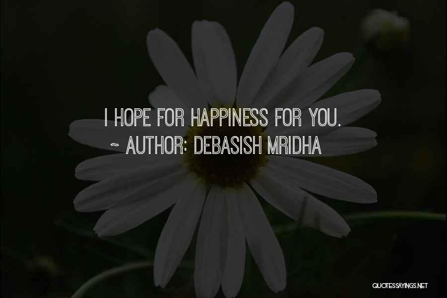 I Hope For Happiness Quotes By Debasish Mridha