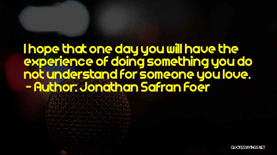 I Hope One Day You Understand Quotes By Jonathan Safran Foer