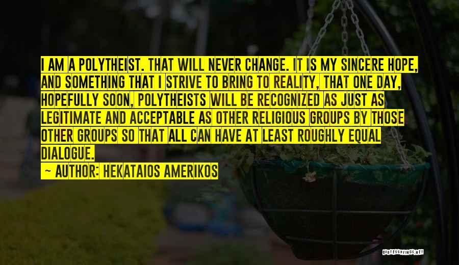 I Hope That One Day Quotes By Hekataios Amerikos