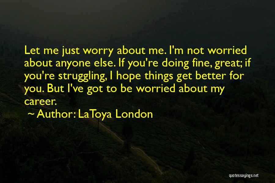 I Hope Things Get Better For You Quotes By LaToya London