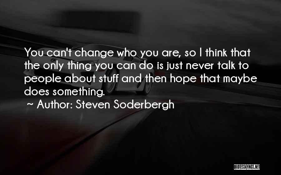 I Hope You Never Change Quotes By Steven Soderbergh