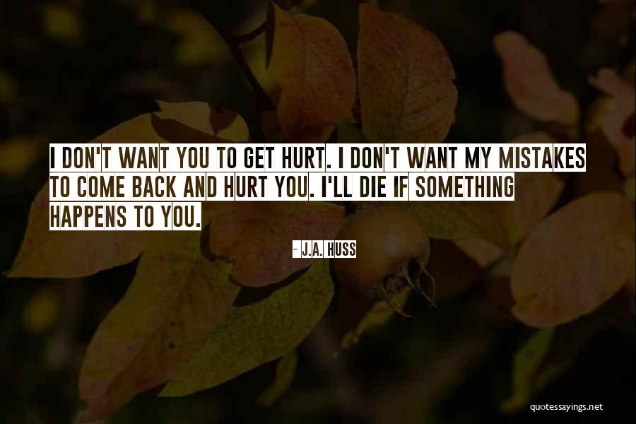 I Hurt You Quotes By J.A. Huss I Hurt You Quotes By J.A. Huss