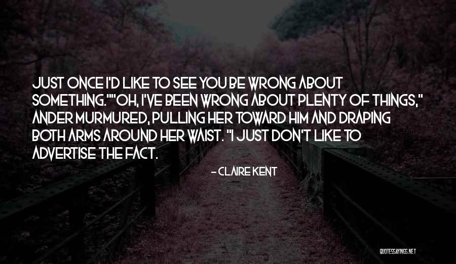 I Just Don't Like You Quotes By Claire Kent