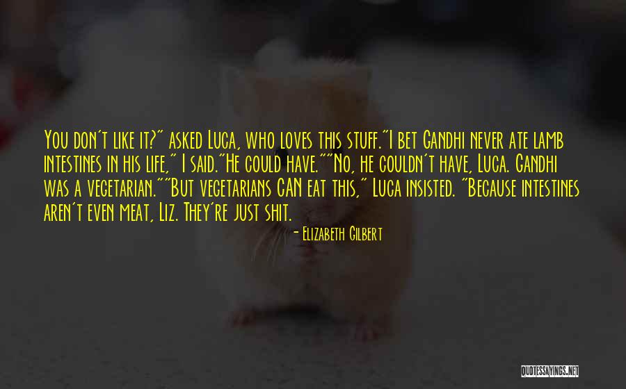 I Just Don't Like You Quotes By Elizabeth Gilbert I Just Don't Like You Quotes By Elizabeth Gilbert
