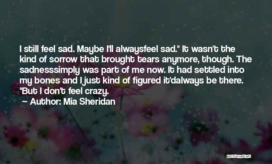 I Just Feel Sad Quotes By Mia Sheridan