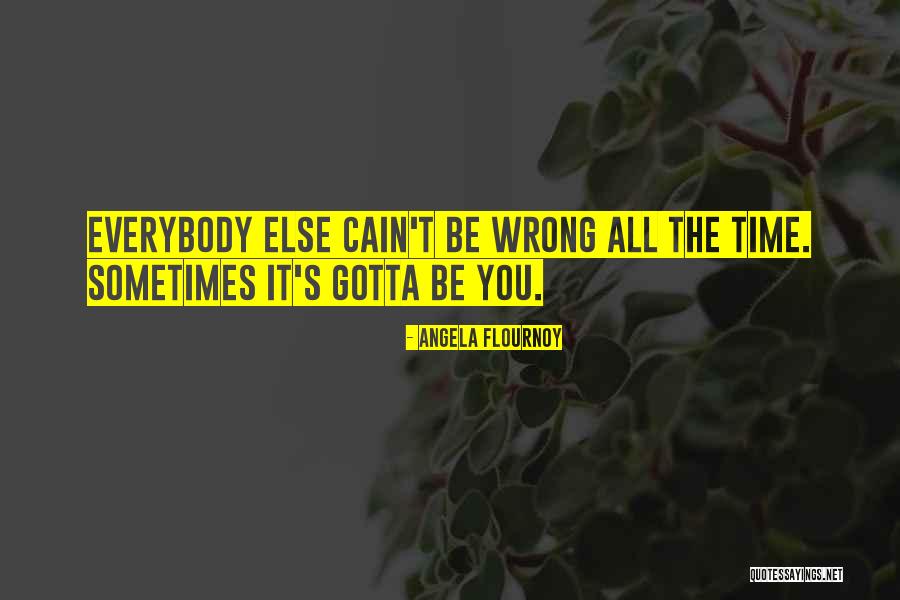 I Just Gotta Do Me Quotes By Angela Flournoy I Just Gotta Do Me Quotes By Angela Flournoy