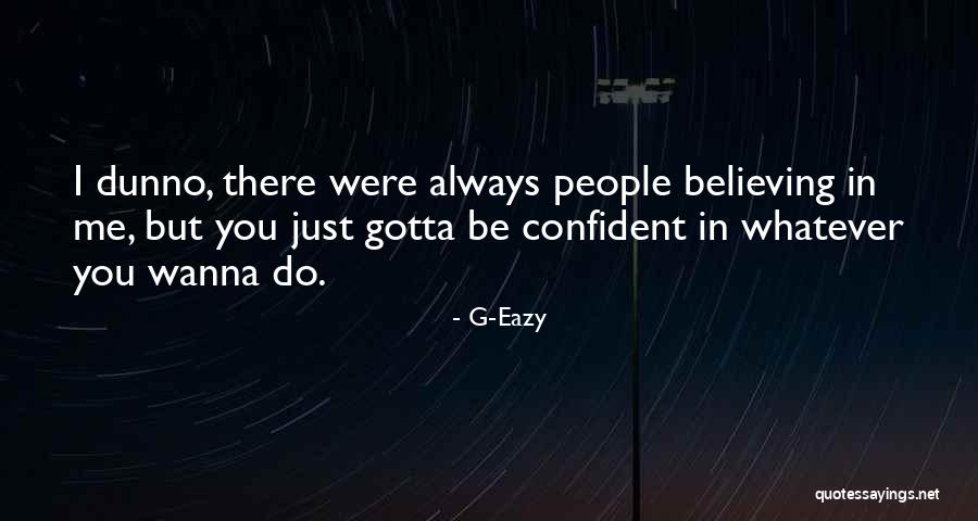 I Just Gotta Do Me Quotes By G-Eazy I Just Gotta Do Me Quotes By G-Eazy