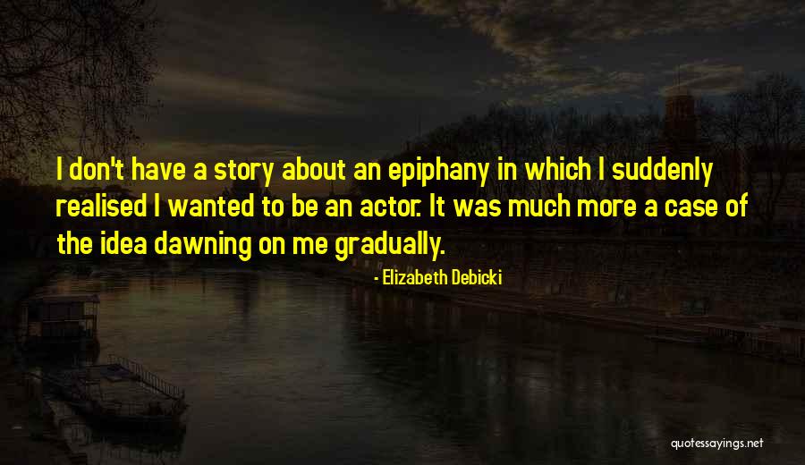 I Just Had An Epiphany Quotes By Elizabeth Debicki