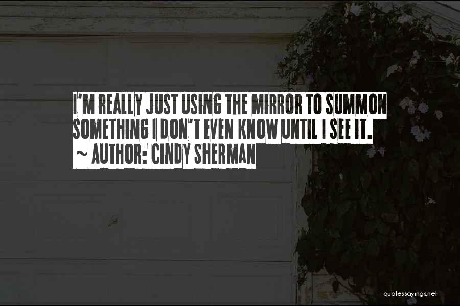 I Just Know Quotes By Cindy Sherman