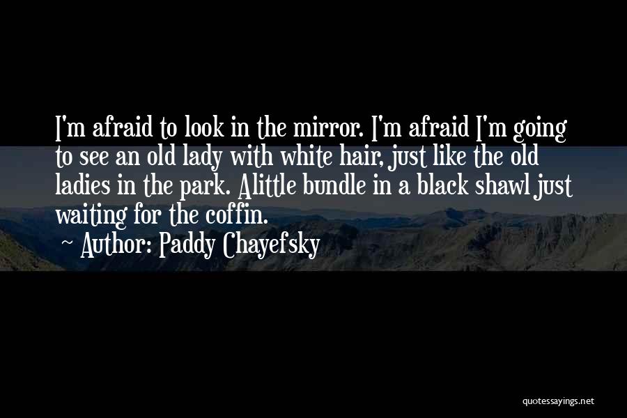 I Just Like A Mirror Quotes By Paddy Chayefsky