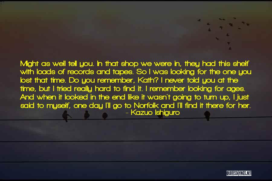 I Just Lost You Quotes By Kazuo Ishiguro