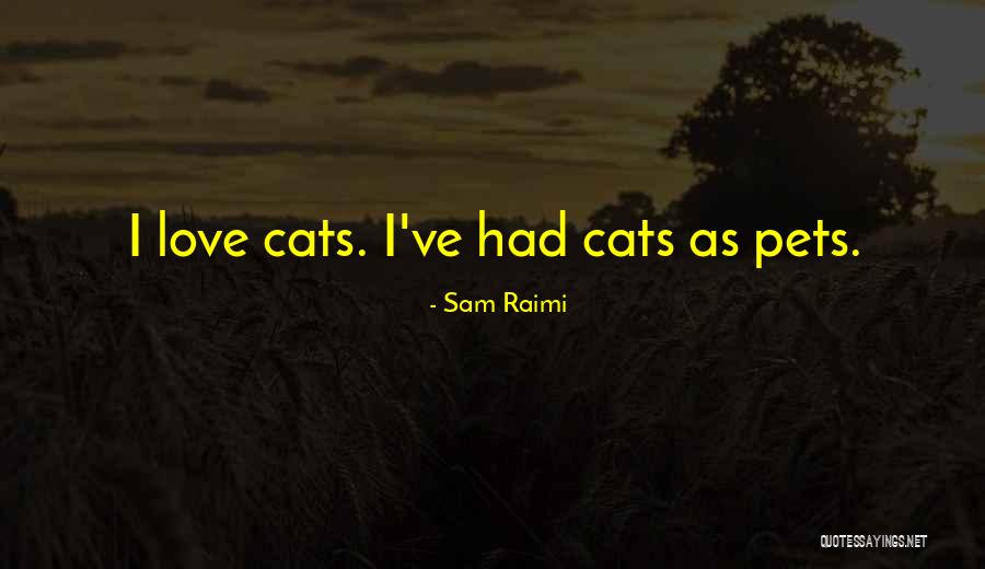 I Just Love Cats Quotes By Sam Raimi