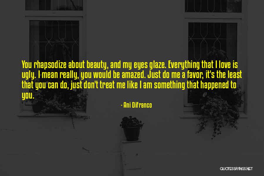 I Just Love Everything About You Quotes By Ani DiFranco I Just Love Everything About You Quotes By Ani DiFranco
