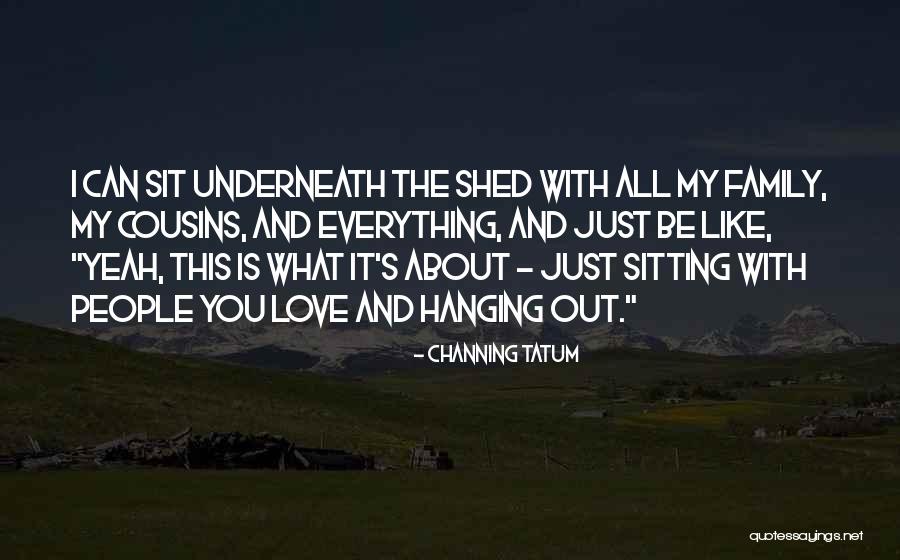 I Just Love Everything About You Quotes By Channing Tatum I Just Love Everything About You Quotes By Channing Tatum