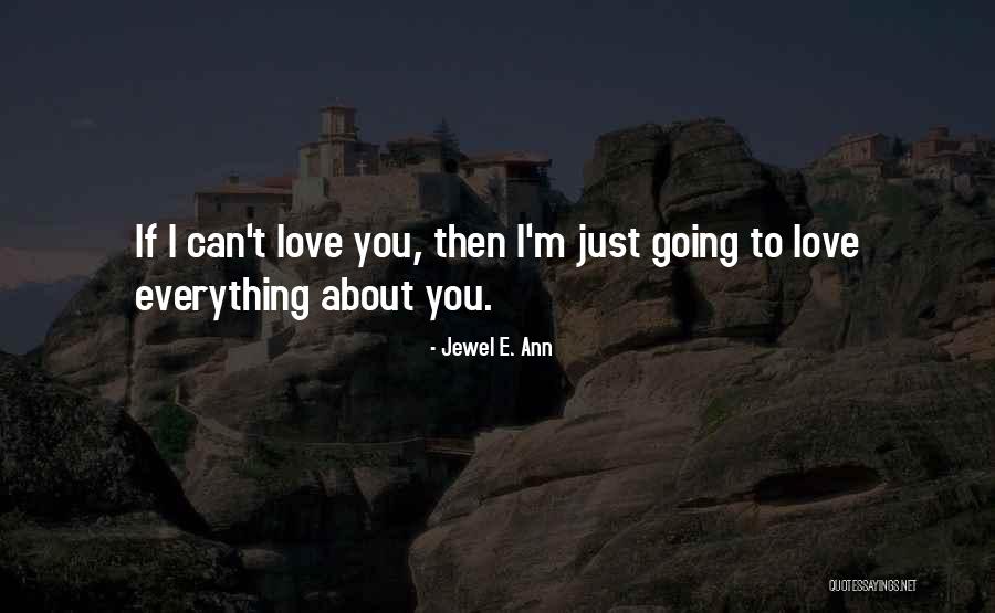 I Just Love Everything About You Quotes By Jewel E. Ann I Just Love Everything About You Quotes By Jewel E. Ann