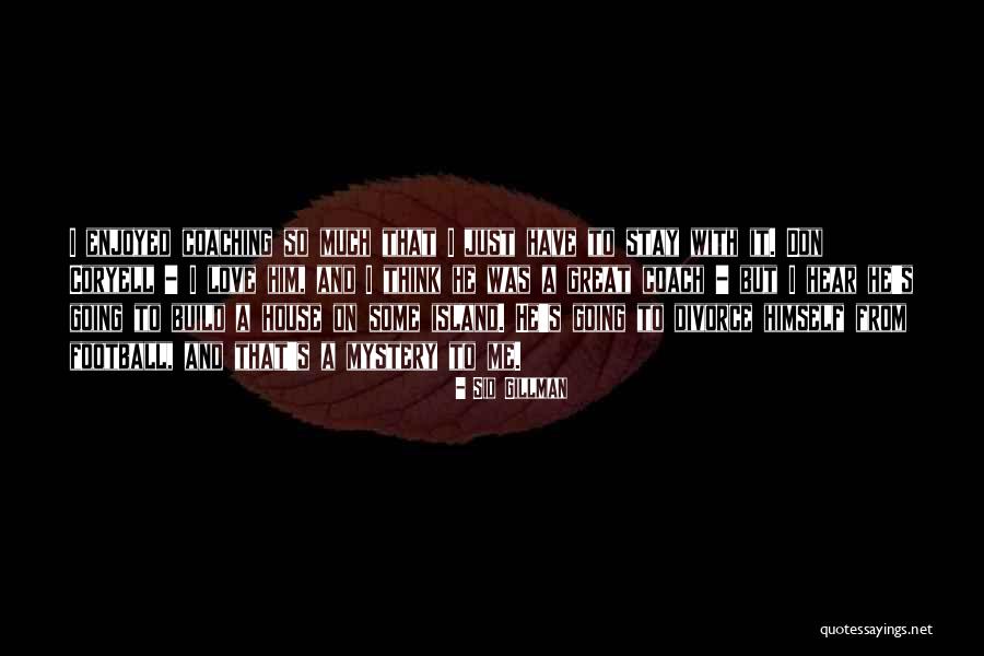I Just Love Him So Much Quotes By Sid Gillman