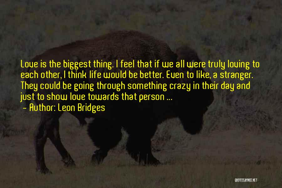 I Just Love Life Quotes By Leon Bridges