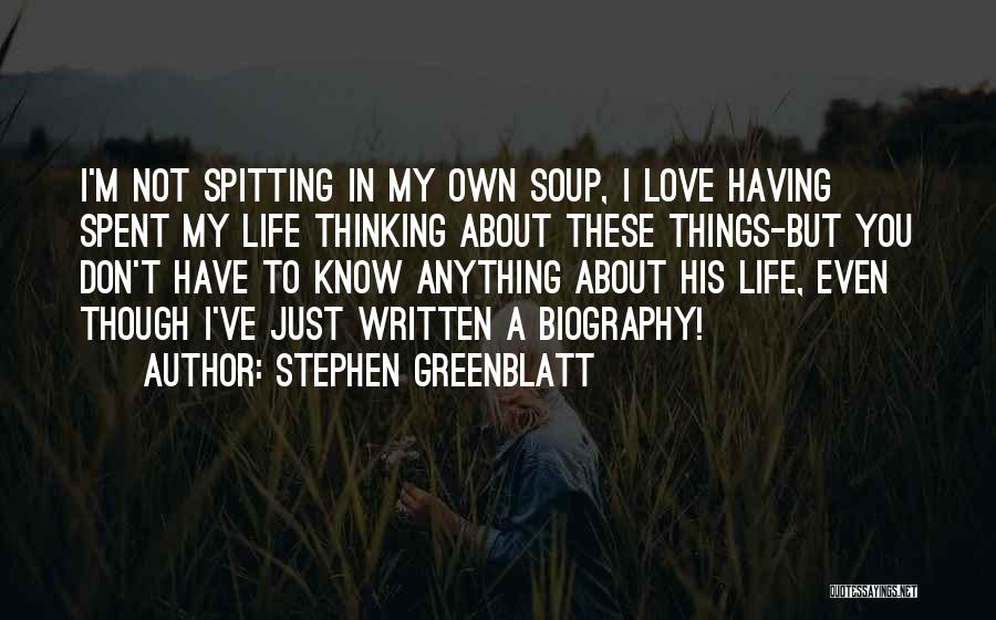 I Just Love Life Quotes By Stephen Greenblatt
